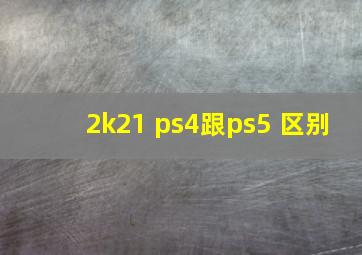 2k21 ps4跟ps5 区别